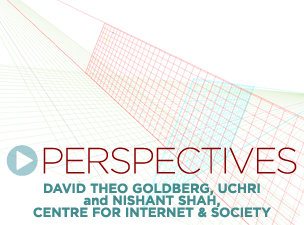 Perspectives: David Theo Goldberg & Nishant Shah